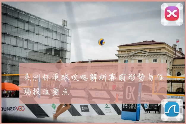 美洲杯滚球攻略解析赛前形势与临场投注要点