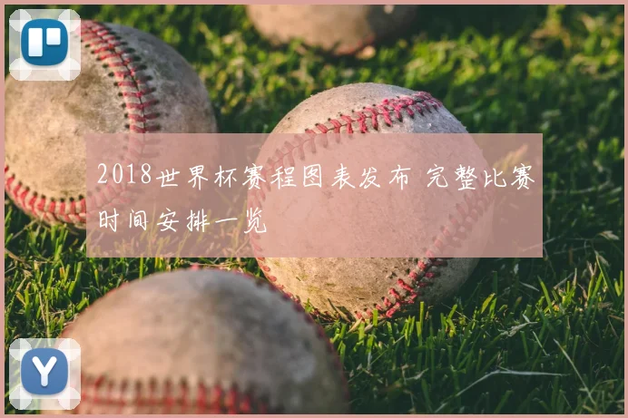 2018世界杯赛程图表发布 完整比赛时间安排一览